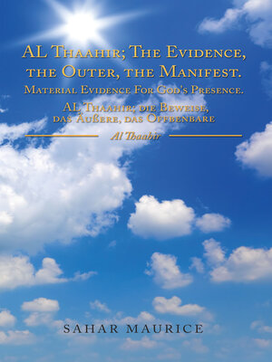 cover image of AL Thaahir; The Evidence, the Outer, the Manifest. Material Evidence For God's Presence. AL Thaahir; die Beweise, das Außere, das Offbenbare